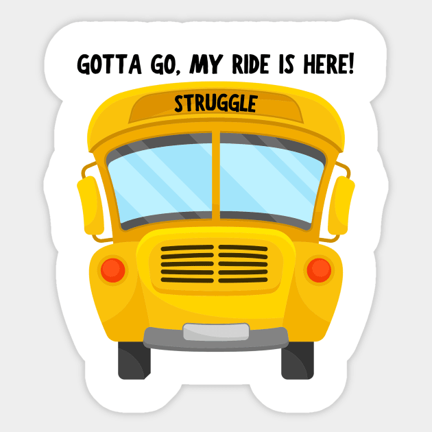 Struggle Bus Tee "Gotta Go, My Ride Is Here" - Funny Mom Life Shirt, T-Shirt for Anyone Going Through a Tough Time Sticker by TeeGeek Boutique